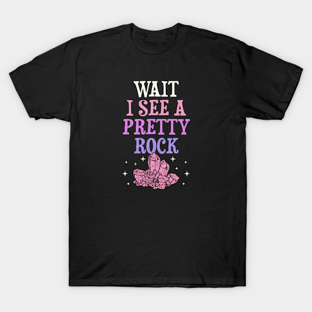 Wait I See A Pretty Rock Collector Geology Earth Science T-Shirt by rockpapertshirts